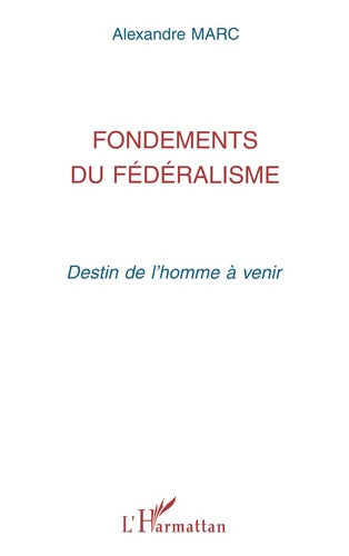 Fondements du fédéralisme : Destin de l'homme à venir - Alexandre Marc - Livre