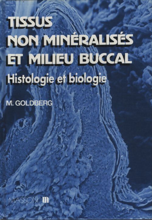 Tissus non minéralisés et milieu buccal : Histologie et biologie - Marcel Goldberg - Livre