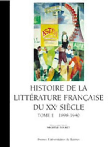Histoire de la littérature française du XXe siècle Tome I 1890-1940 - M. Touret - Livre
