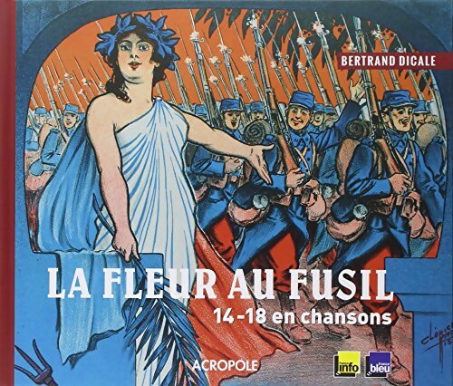 La fleur au fusil. 14-18 en chansons - Bertrand Dicale - Livre
