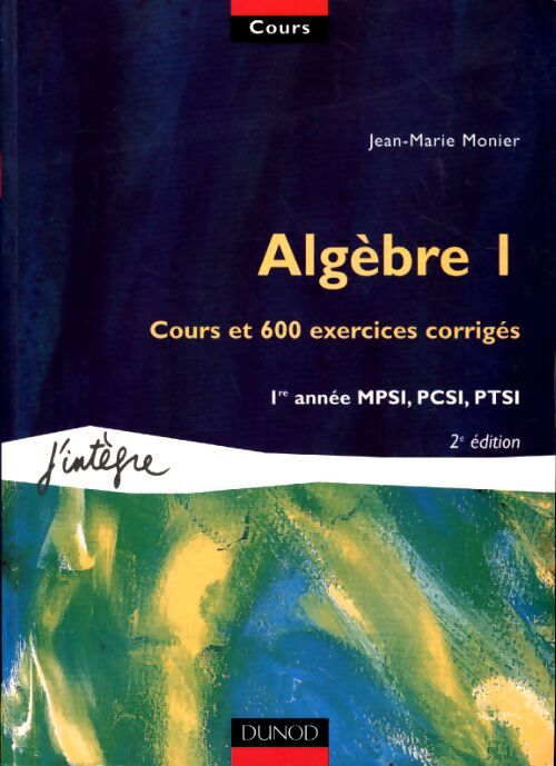 Algèbre Tome I : Cours et 600 exercices corrigés 1re année mpsi pcsi ptsi - Jean-Marie Monier - Livre