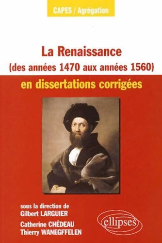 La Renaissance des années 1470 aux années 1560 en dissertations corrigées - Gilbert Larguier - Livre
