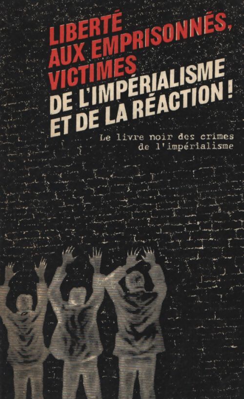 Liberté aux emprisonnés, victimes de l'impérialisme et de la réaction - Collectif - Livre