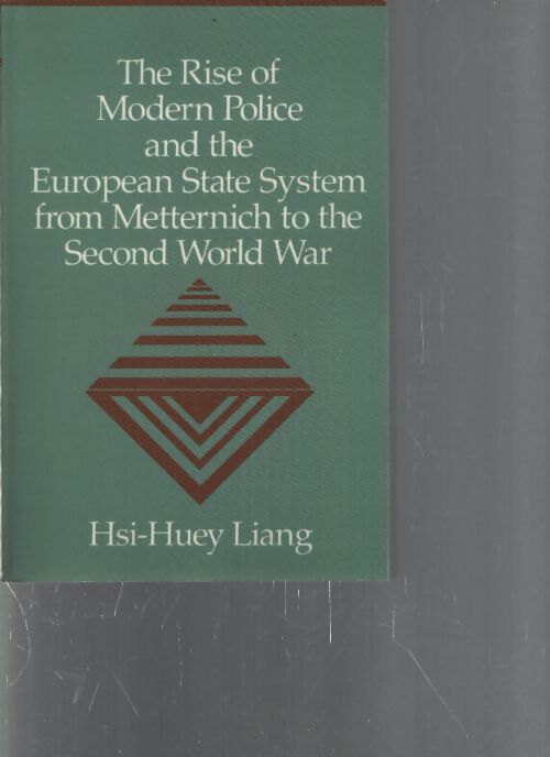The rise of modern police and the european state system from metternich to the second world war - Hsi-Huey Liang - Livre