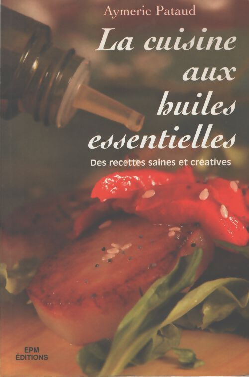 La cuisine aux huiles essentielles - Aymeric Pataud - Livre