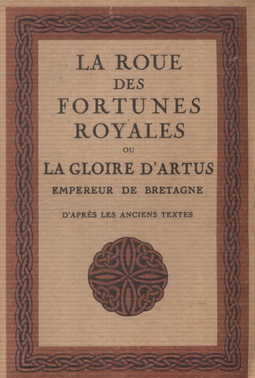 La roue des fortunes royales ou la gloire d'Artus. Empereur de Bretagne - Albert Pauphilet - Livre