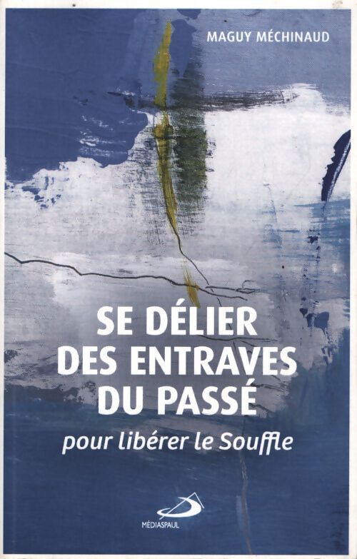 Se délier des entraves du passé : Pour libérer le souffle - Maguy Méchinaud - Livre