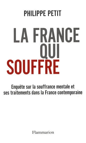 La France qui souffre : Enquête sur la souffrance mentale et ses traitements dans la France contemporaine - Philippe Petit - Livre