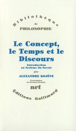 Le Concept le Temps et le Discours : Introduction au Système du Savoir - Alexandre Kojève - Livre