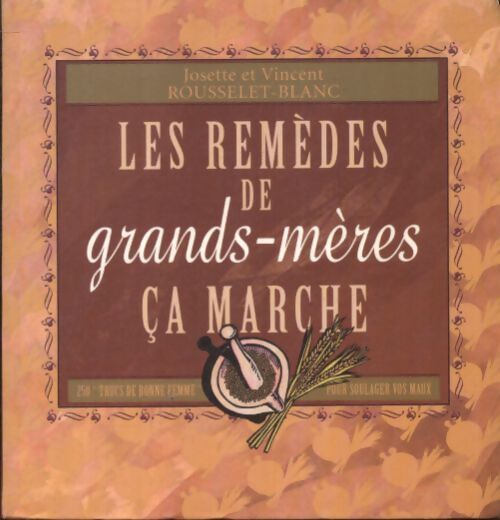 Les remèdes de grands-mères ça marche - Josette Rousselet-Blanc - Livre