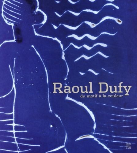 Raoul Dufy : Du motif à la couleur - Collectif - Livre