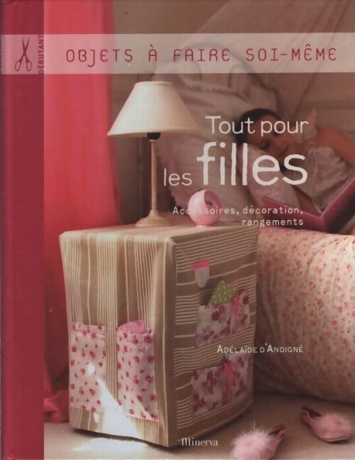 Tout pour les filles : Accessoires décoration rangements - Adélaïde D' Andigné - Livre