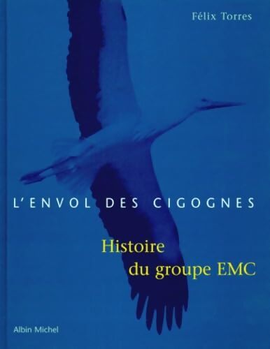 L'envol des cigognes : Histoire du groupe EMC - Félix Torres - Livre
