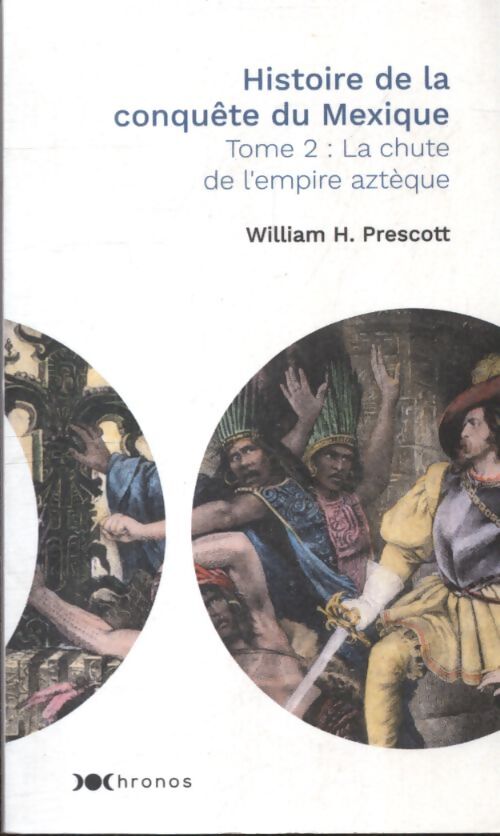 Histoire de la conquête du Mexique Tome II : La chute de l'empire Aztèque - William H. Prescott - Livre