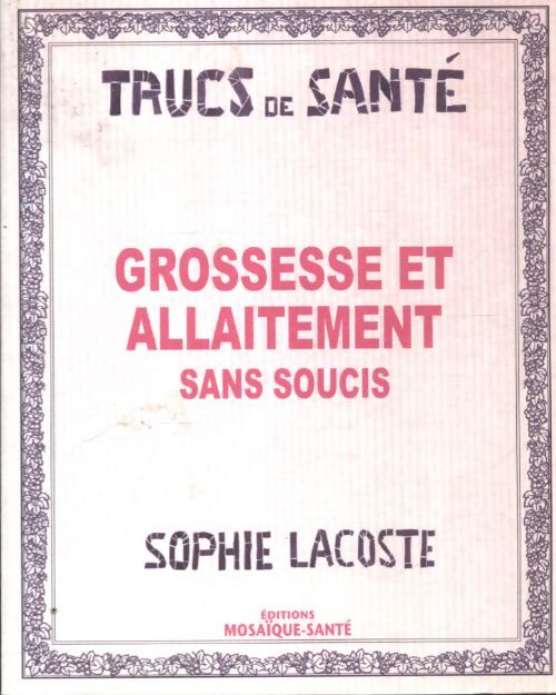 Grossesse et allaitement sans soucis - Sophie Lacoste - Livre