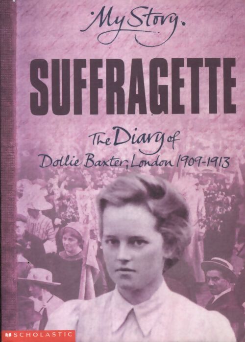 Suffragette : The diary of dollie baxter London 1909-1913 - Carol Drinkwater - Livre