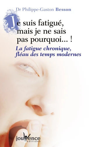 Je suis fatigué mais je ne sais pas pourquoi n°33 : La fatigue chronique fléau des temps modernes - Philippe-Gaston Besson - Livre