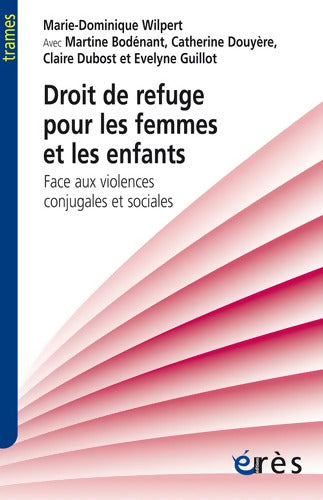 Droit de refuge pour les femmes et les enfants : FACE AUX VIOLENCES CONJUGALES ET SOCIALES - Marie-Dominique Wilpert - Livre