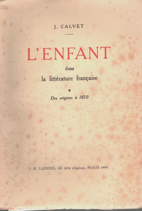 L'enfant dans la littérature française Tome I : Des origines à 1870 - J. Calvet - Livre