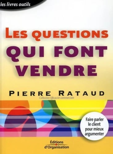 Les questions qui font vendre : Faire parler le client pour mieux argumenter - Pierre Rataud - Livre
