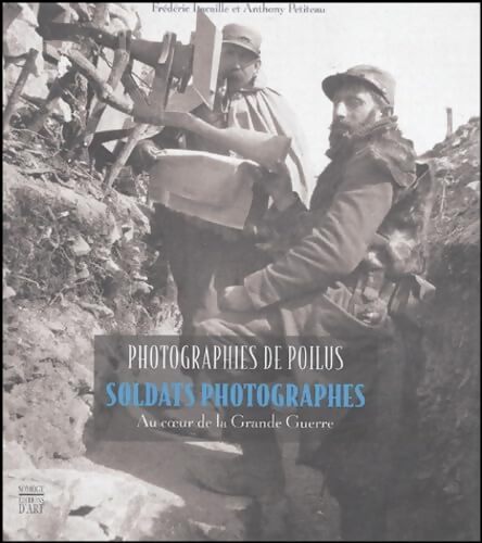 Photographies de poilus : Soldats photographes au coeur de la Grande Guerre - Frédéric Lacaille - Livre
