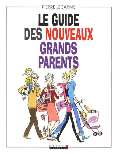 Le guide des nouveaux grands-parents : Toutes les bonnes idées pour passer du bon temps avec ses petits-enfants ! - Pierre Lecarme - Livre