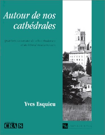 Autour de nos cathédrales : Quartiers canoniaux du sillon rhodanien et du littoral méditerranéen - Yves Esquieu - Livre