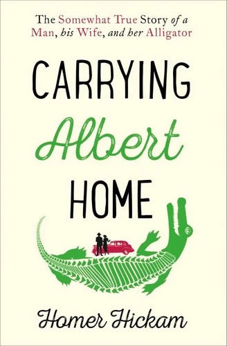 Carrying Albert Home : The Somewhat True Story of a Man His Wife and Her Alligator - Homer Hickam - Livre