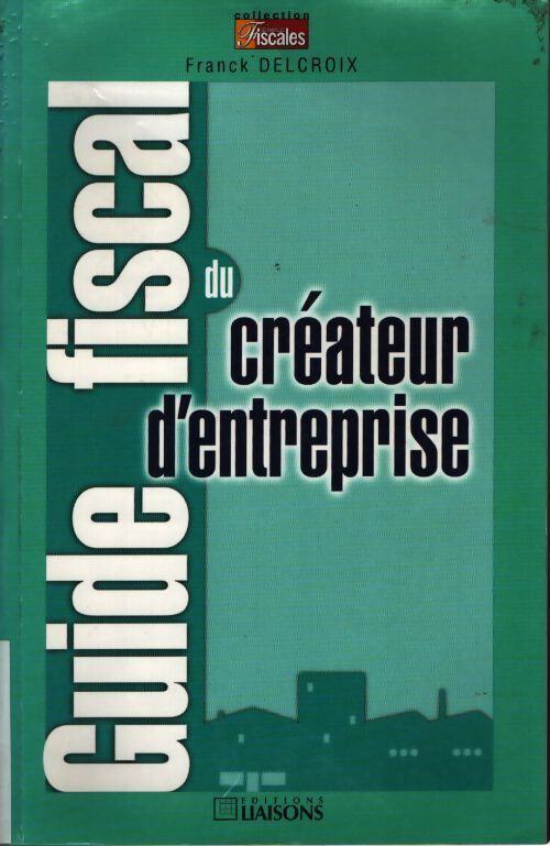 Guide fiscal du créateur d'entreprise - F. Delcroix - Livre