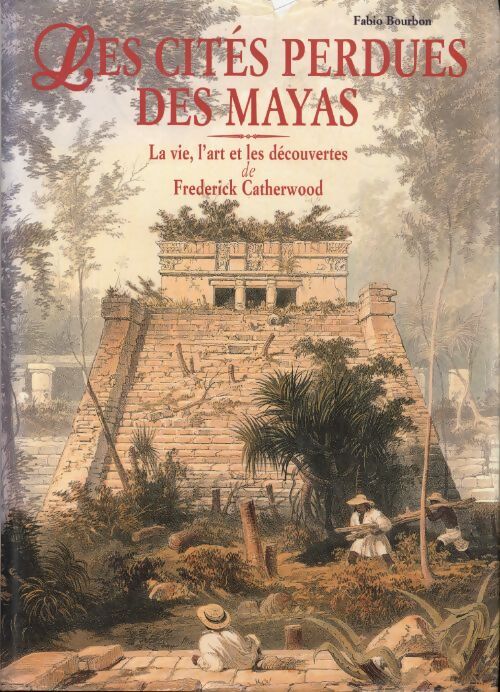 Les cités perdues des mayas : La vie l'art et les découvertes de Frederick Catherwood - Fabio Bourbon - Livre