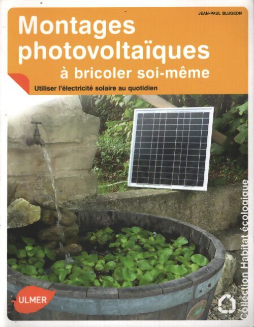 Montages photovoltaïques à bricoler soi-même. Utiliser l'électricité solaire au quotidien - Jean-Paul Blugeon - Livre