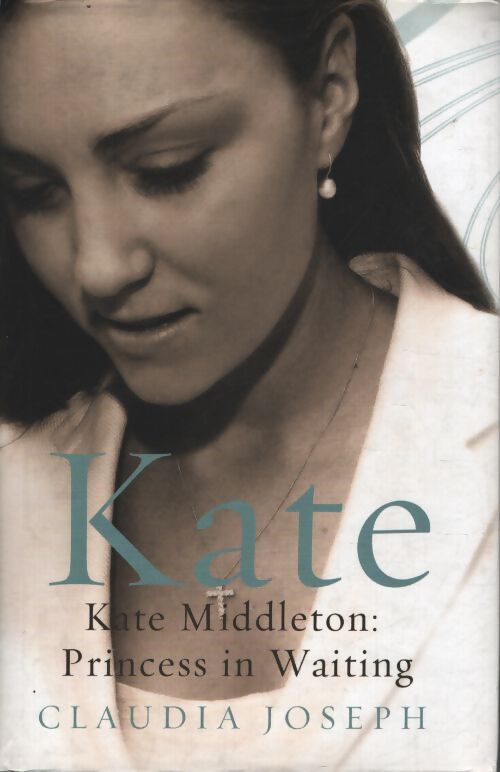 Kate : Kate middleton : Princess in waiting - Claudia Joseph - Livre