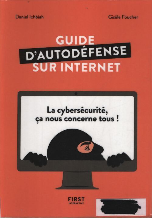 Guide d'autodéfense sur internet - la cybersécurité ça nous concerne tous ! - Daniel Ichbiah - Livre