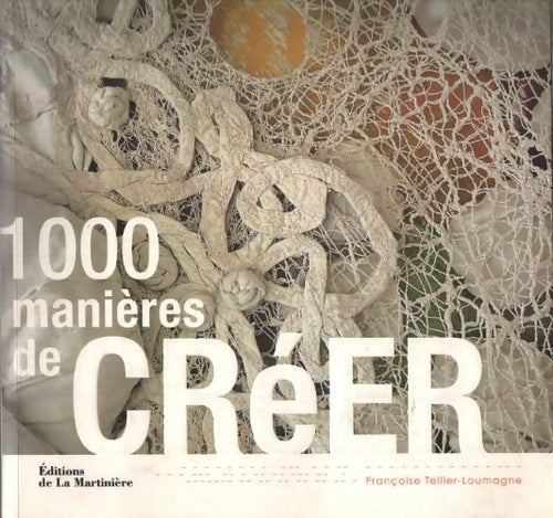 1000 manières de créer - Françoise Tellier-Loumagne - Livre