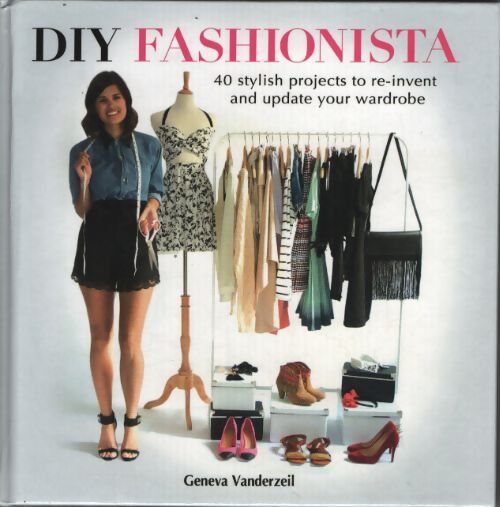 Diy fashionista : 40 stylish projects to re-invent and update your wardrobe - Geneva Vanderzeil - Livre