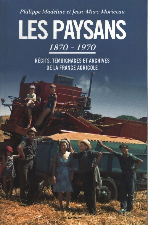 Les paysans : Récits témoignages et archives de la France agricole . Texte - Jean-Marc Moriceau - Livre