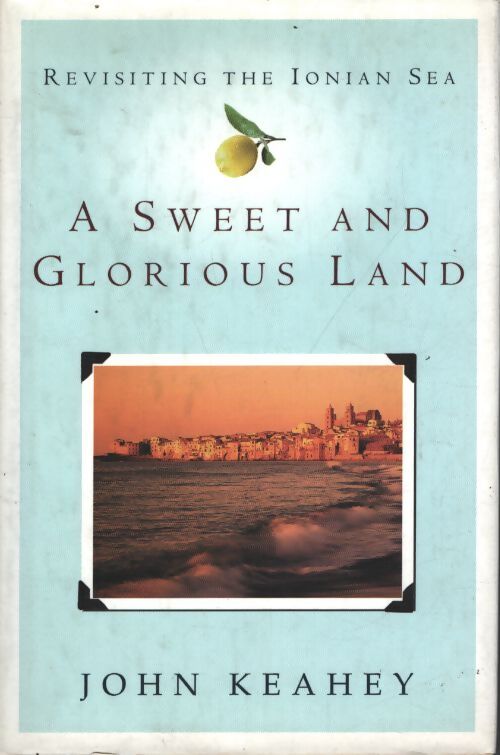 A sweet and glorious land : Revisiting the ionian sea - John Keahey - Livre