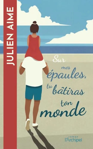 Sur mes épaules tu bâtiras ton monde - Julien Aime - Livre