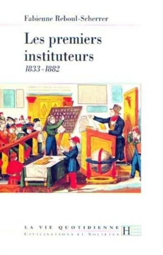 Les premiers instituteurs 1833-1882 - Fabienne Reboul-Scherrer - Livre