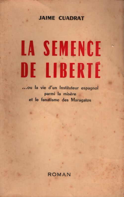 La semence de liberté... Ou la vie d'un instituteur espagnol parmi la misère et le fanatisme des Maragatos - Jaime Cuadrat - Livre