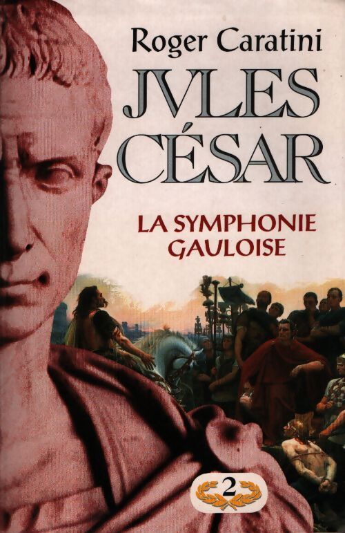 Jules César Tome II : La symphonie gauloise - Roger Caratini - Livre