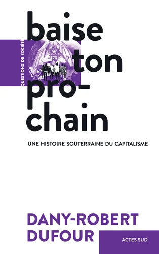Baise ton prochain : Une histoire souterraine du capitalisme - Dany-Robert Dufour - Livre
