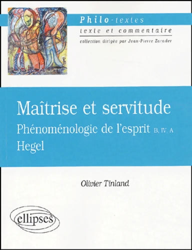 Hegel Maîtrise et servitude phénoménologie de l'esprit B IV A - Olivier Tinland - Livre