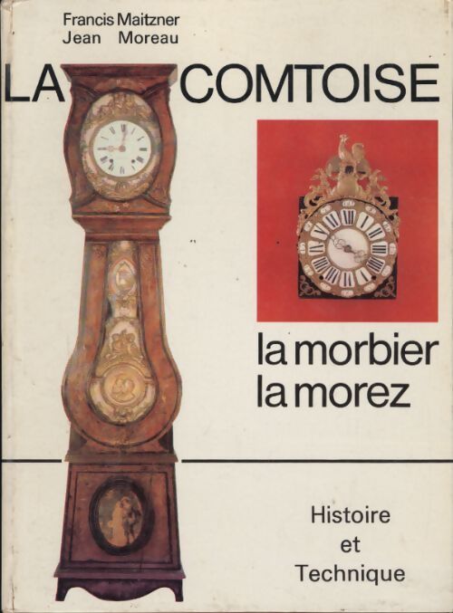 La Comtoise, la Morbier, la Morez. Histoire et technique - Francis Maitzner - Livre