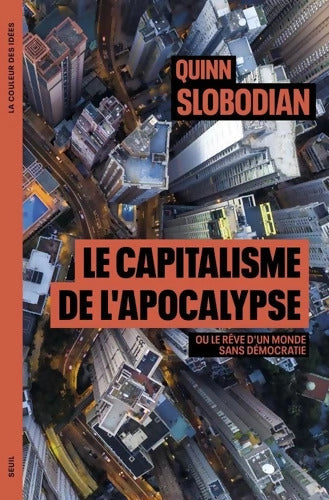 Le Capitalisme de l apocalypse : Ou le rêve dun monde sans démocratie - Quinn Slobodian - Livre