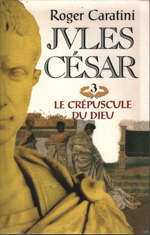 Jules césar Tome III : Le crépuscule du dieu - Roger Caratini - Livre