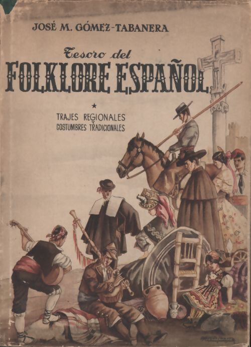 Tesoro del folklore espanol Tome I : Trajes populares y costumbres tradicionales - Jose Manuel Gomez-Tabanera - Livre