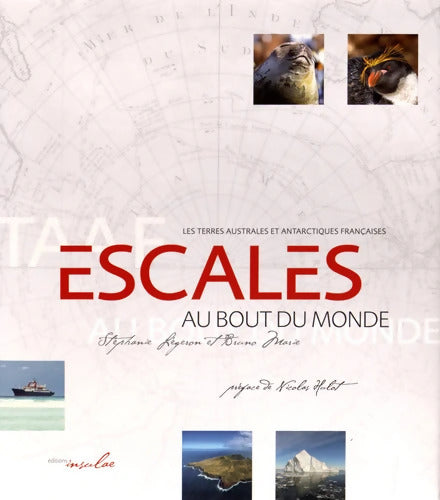 Escales au Bout du Monde - Les Terres australes et antarctiques françaises de la Société de Géographie 2016 - Stéphanie Légeron - Livre