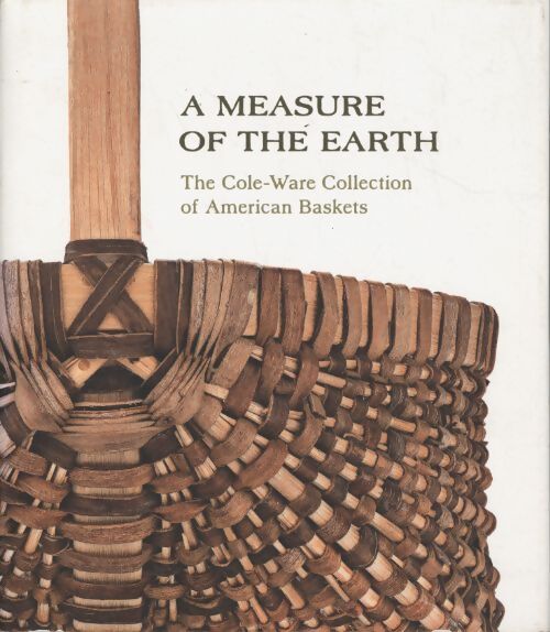 A measure of the earth : The cole-ware collection of american baskets - Nicholas R. Bell - Livre