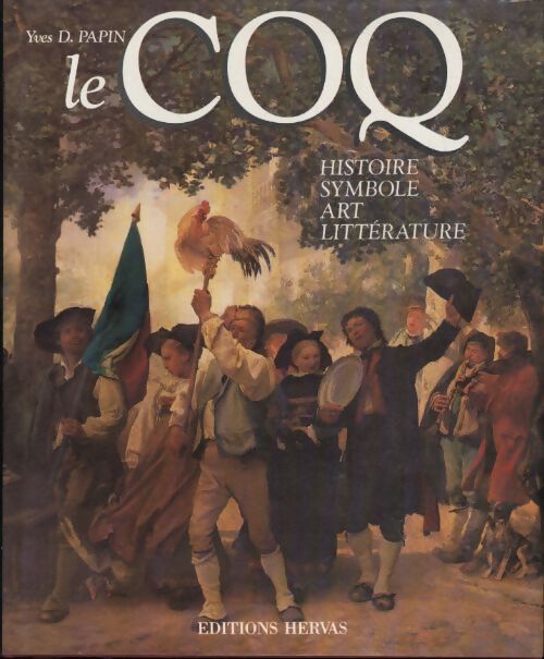 Le coq : Histoire symbole art littérature - Yves D. Papin - Livre